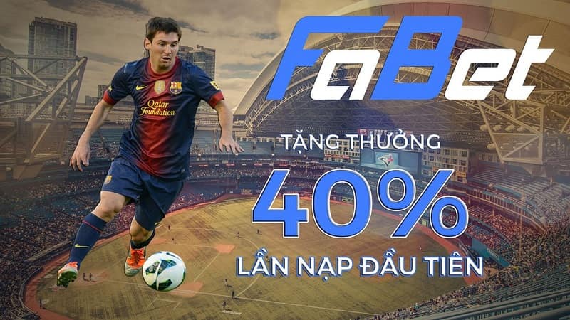 Ưu đãi 40% nạp lần đầu FABET